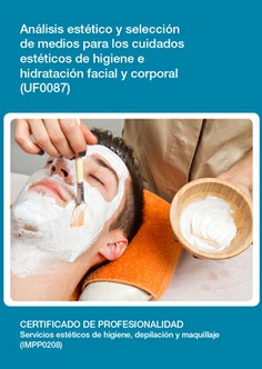 ANÁLISIS Y SELECCIÓN DE MEDIOS PARA LOS CUIDADOS ESTÉTICOS DE HIGIENE E HIDRATACIÓN FACIAL Y CORPORA ANÁLISIS Y SELECCIÓN DE MEDIOS PARA LOS CUIDADOS ESTÉTICOS DE HIGIENE E HIDRATACIÓN FACIAL Y CORPORA