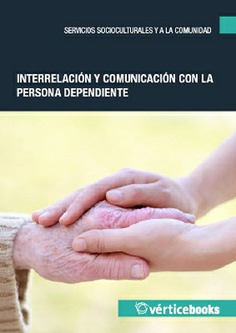 INTERRELACIÓN, COMUNICACIÓN Y OBSERVACIÓN CON LA PERSONA DEPENDIENTE Y SU ENTORNO INTERRELACIÓN, COMUNICACIÓN Y OBSERVACIÓN CON LA PERSONA DEPENDIENTE Y SU ENTORNO