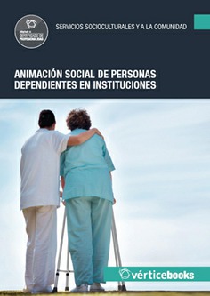 ANIMACIÓN SOCIAL DE PERSONAS DEPENDIENTES EN INSTITUCIONES ANIMACIÓN SOCIAL DE PERSONAS DEPENDIENTES EN INSTITUCIONES