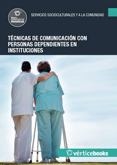 TÉCNICAS DE COMUNICACIÓN CON PERSONAS DEPENDIENTES EN INSTITUCIONES TÉCNICAS DE COMUNICACIÓN CON PERSONAS DEPENDIENTES EN INSTITUCIONES