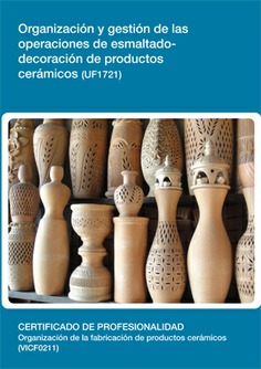 ORGANIZACIÓN Y GESTIÓN DE LAS OPERACIONES DE ESMALTADO DECORACIÓN DE PRODUCTOS CERÁMICOS ORGANIZACIÓN Y GESTIÓN DE LAS OPERACIONES DE ESMALTADO DECORACIÓN DE PRODUCTOS CERÁMICOS