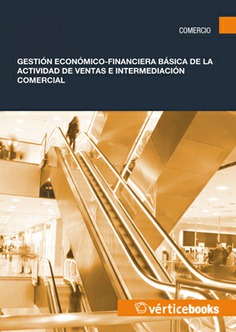 GESTIÓN ECONÓMICO FINANCIERA BÁSICA DE LA ACTIVIDAD DE VENTAS E INTERMEDIACIÓN COMERCIAL GESTIÓN ECONÓMICO FINANCIERA BÁSICA DE LA ACTIVIDAD DE VENTAS E INTERMEDIACIÓN COMERCIAL