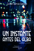 Portada de: UN INSTANTE ANTES DEL ALBA. Cuentos y relatos