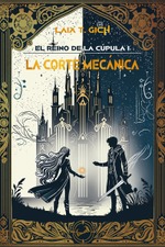 EL REINO DE LA CÚPULA I. LA CORTE MECÁNICA